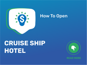 How To Open/Start/Launch a Cruise Ship Hotel Business in 9 Steps: Checklist