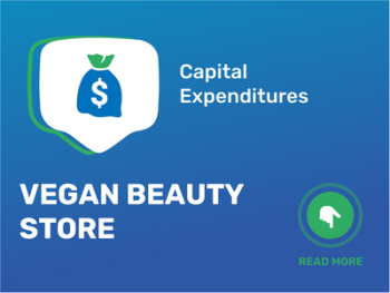 How Much Does It Cost to Start a Vegan Beauty Store: Unveiling the Capital Expenditures