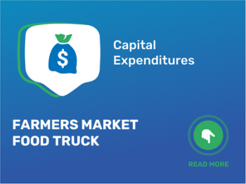 How Much Does It Cost to Start a Farmers Market Food Truck: Unveiling the Capital Expenditures