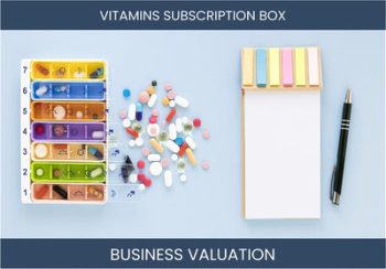 Valuing Your Vitamins Subscription Box Business: Considerations and Methods