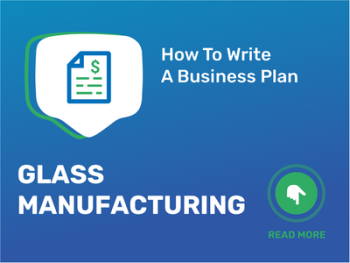 How To Write a Business Plan for Glass Manufacturing in 9 Steps: Checklist