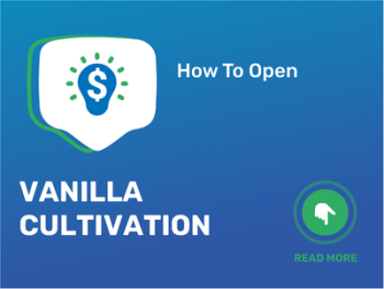 How To Open/Start/Launch a Vanilla Cultivation Business in 9 Steps: Checklist