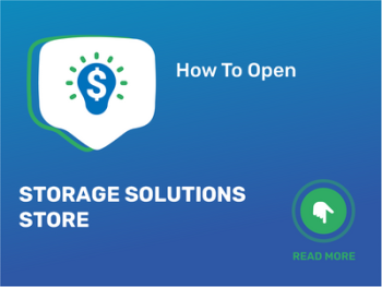 How To Open/Start/Launch a Storage Solutions Store Business in 9 Steps: Checklist