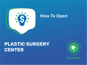 How To Open/Start/Launch a Plastic Surgery Center Business in 9 Steps: Checklist