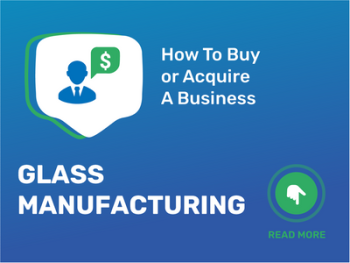 Secure Your Future: Acquire Glass Manufacturing Business Now!