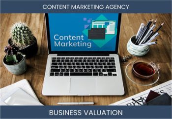 Valuing a Content Marketing Agency Business: Key Considerations and Valuation Methods