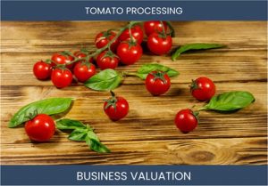 Valuation Methods for Tomato Processing Businesses: A Comprehensive Guide