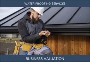 Valuing Your Waterproofing Services Business: Considerations and Methods
