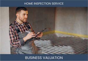 Valuing a Home Inspection Business: Factors to Consider and Methods to Use