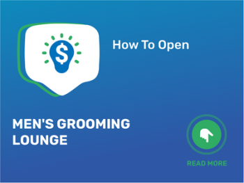 How To Open/Start/Launch a Men's Grooming Lounge Business in 9 Steps: Checklist