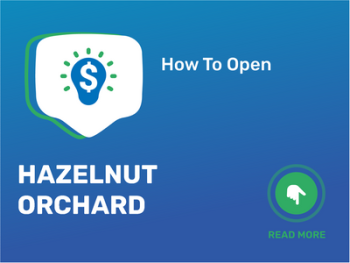 How To Open/Start/Launch a Hazelnut Orchard Business in 9 Steps: Checklist