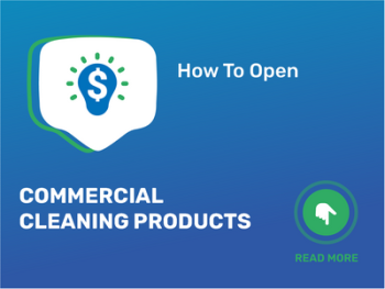 How To Open/Start/Launch a Commercial Cleaning Products Business in 9 Steps: Checklist