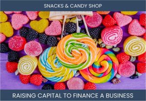 The Complete Guide To Snacks Candy Shop Business Financing And Raising Capital