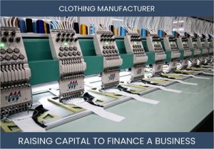 The Complete Guide To Clothing Manufacturing Business Financing And Raising Capital