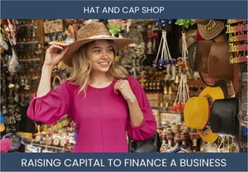 The Complete Guide To Hat And Cap Shop Business Financing And Raising Capital