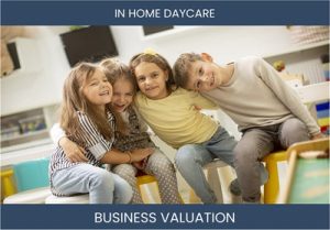 Valuing Your In-Home Daycare Business: Considerations and Methods.