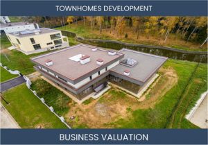 Valuing a Townhomes Property Development Business: Primary Considerations and Methods