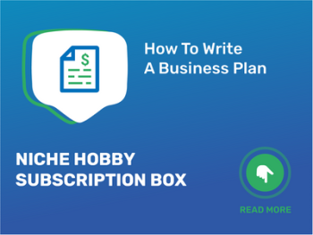How To Write a Business Plan for Niche Hobby Subscription Box in 9 Steps: Checklist