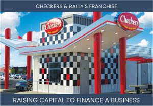 The Complete Guide To Checkers & Rally'S Drive-In Restaurants Franchisee Business Financing And Raising Capital