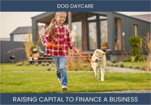 The Complete Guide To Dog Daycare Business Financing And Raising Capital