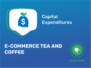 How Much Does It Cost to Start an E-Commerce Tea and Coffee Business? Discover the Capital Expenditures and Startup Costs