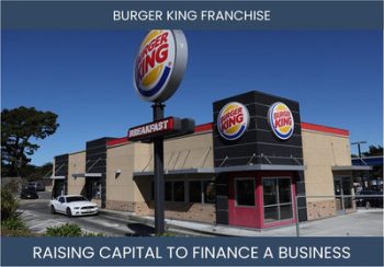 The Complete Guide To Burger King Franchisee Business Financing And Raising Capital