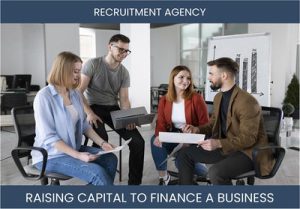 The Complete Guide To Recruitment Agency Business Financing And Raising Capital