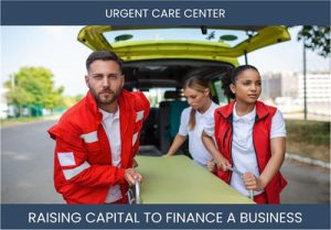 The Complete Guide To Urgent Care Business Financing And Raising Capital