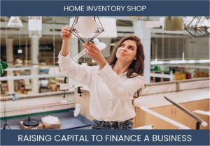 The Complete Guide To Home Inventory Shop Business Financing And Raising Capital