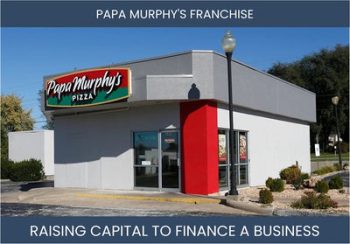 The Complete Guide To Papa Murphy'S Franchisee Business Financing And Raising Capital