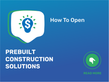 How To Open/Start/Launch a Prebuilt Construction Solutions Business in 9 Steps: Checklist