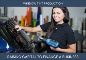 The Complete Guide To Window Tint Production Business Financing And Raising Capital