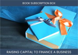 The Complete Guide To Book Subscription Box Business Financing And Raising Capital