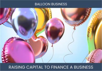 The Complete Guide To Balloon Business Financing And Raising Capital