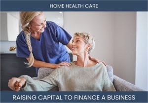The Complete Guide To Home Health Care Business Financing And Raising Capital