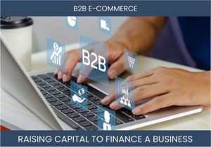 The Complete Guide To B2B Business Financing And Raising Capital