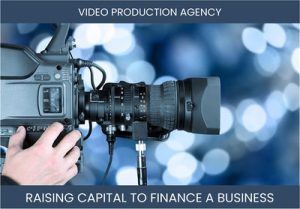 The Complete Guide To Video Production Agency Business Financing And Raising Capital