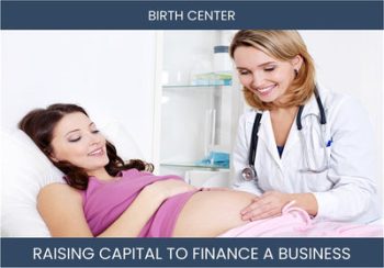 The Complete Guide To Birth Center Business Financing And Raising Capital