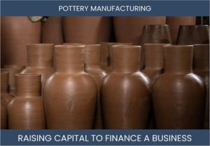 The Complete Guide To Pottery Manufacturing Business Financing And Raising Capital