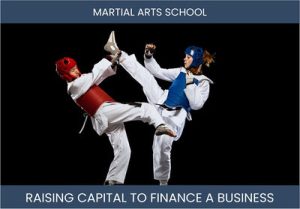 The Complete Guide To Martial Arts School Business Financing And Raising Capital