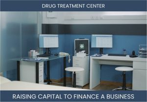 The Complete Guide To Drug Treatment Center Business Financing And Raising Capital