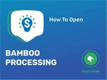 How To Open/Start/Launch a Bamboo Processing Business in 9 Steps: Checklist