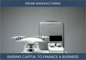 The Complete Guide To Drone Manufacturing Business Financing And Raising Capital