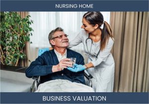 Valuing a Nursing Home Business: What Investors Need to Know