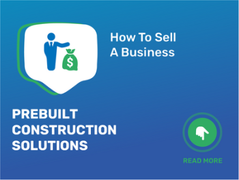 How To Sell Prebuilt Construction Solutions Business in 9 Steps: Checklist