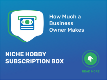 How Much Niche Hobby Subscription Box Business Owner Make?