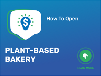 How To Open/Start/Launch a Plant-Based Bakery Business in 9 Steps: Checklist